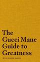 The Gucci Mane Guide to Greatness