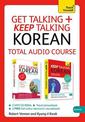 Get Talking and Keep Talking Korean Total Audio Course: The essential short course for speaking and understanding with confidenc