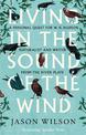 Living in the Sound of the Wind: A Personal Quest for W.H. Hudson, Naturalist and Writer from the River Plate