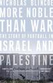 More Noble Than War: The Story of Football in Israel and Palestine