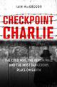 Checkpoint Charlie: The Cold War, the Berlin Wall and the Most Dangerous Place on Earth