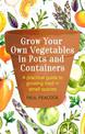 Grow Your Own Vegetables in Pots and Containers: A practical guide to growing food in small spaces