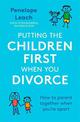 Putting the Children First When You Divorce: How to parent together when you're apart