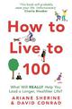 How to Live to 100: What Will REALLY Help You Lead a Longer, Healthier Life?