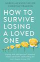 How to Survive Losing a Loved One: A Practical Guide to Coping with Your Partner's Terminal Illness and Death, and Building the