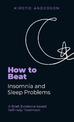 How To Beat Insomnia and Sleep Problems: A Brief, Evidence-based Self-help Treatment