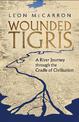 Wounded Tigris: A River Journey through the Cradle of Civilisation