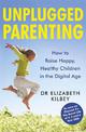 Unplugged Parenting: A Mindful Approach to Raising Children in the Digital Age