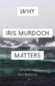 Why Iris Murdoch Matters