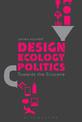 Design, Ecology, Politics: Towards the Ecocene