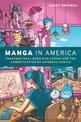 Manga in America: Transnational Book Publishing and the Domestication of Japanese Comics