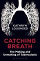 Catching Breath: The Making and Unmaking of Tuberculosis