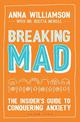 Breaking Mad: The Insider's Guide to Conquering Anxiety