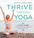 Thrive Through Yoga: A 21-Day Journey to Ease Anxiety, Love Your Body and Feel More Alive