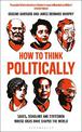 How to Think Politically: Sages, Scholars and Statesmen Whose Ideas Have Shaped the World