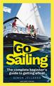 Go Sailing: The Complete Beginner's Guide to Getting Afloat