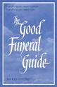 The Good Funeral Guide: Everything you need to know -- Everything you need to do