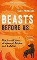 Beasts Before Us: The Untold Story of Mammal Origins and Evolution