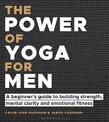 The Power of Yoga for Men: A beginner's guide to building strength, mental clarity and emotional fitness