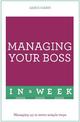 Managing Your Boss In A Week: Managing Up In Seven Simple Steps