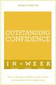 Outstanding Confidence In A Week: How To Develop Confidence And Achieve Your Goals In Seven Simple Steps