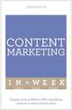 Content Marketing In A Week: Engage Your Audience With Compelling Content In Seven Simple Steps