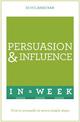 Persuasion And Influence In A Week: How To Persuade In Seven Simple Steps