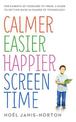 Calmer Easier Happier Screen Time: For parents of toddlers to teens: A guide to getting back in charge of technology