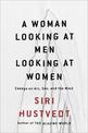 A Woman Looking at Men Looking at Women: Essays on Art, Sex, and the Mind