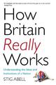 How Britain Really Works: Understanding the Ideas and Institutions of a Nation