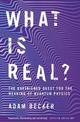 What is Real?: The Unfinished Quest for the Meaning of Quantum Physics