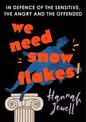 We Need Snowflakes: In defence of the sensitive, the angry and the offended. As featured on R4 Woman's Hour