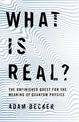 What is Real?: The Unfinished Quest for the Meaning of Quantum Physics