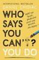 Who Says You Can't? You Do: The life-changing self help book that's empowering people around the world to live an extraordinary