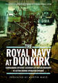 The Royal Navy at Dunkirk: Commanding Officers' Accounts of British Warships in Action During Operation Dynamo