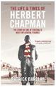 The Life and Times of Herbert Chapman: The Story of One of Football's Most Influential Figures