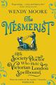 The Mesmerist: The Society Doctor Who Held Victorian London Spellbound