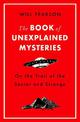 The Book of Unexplained Mysteries: On the Trail of the Secret and the Strange