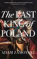 The Last King Of Poland: One of the most important, romantic and dynamic figures of European history