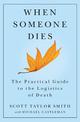 When Someone Dies: The Practical Guide to the Logistics of Death