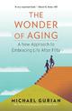 The Wonder of Aging: A New Approach to Embracing Life After Fifty