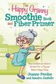 The Happy Granny Smoothie Book and Fiber Primer: Using Smoothies and Juices to Get Your Five-a-Day and Regain a Happy Tummy