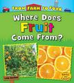 Where Does Fruit Come from? (from Farm to Fork: Where Does My Food Come from?)