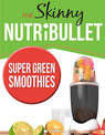 THE SKINNY NUTRIBULLET - SUPER GREEN SMOOTHIES