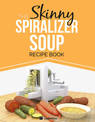 THE SKINNY SPIRALIZER SOUP RECIPE BOOK