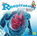 Your Respiratory System Works (Your Body Systems)