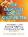 The Complete Singer-Songwriter: A Troubadour's Guide to Writing, Performing, Recording & Business