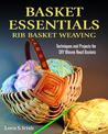 Basket Essentials: Rib Basket Weaving: Techniques and Projects for DIY Woven Reed Baskets