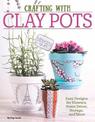 Crafting with Clay Pots: Easy Designs for Flowers, Home Decor, Storage, and More
