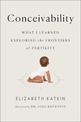 Conceivability: What I Learned Exploring the Frontiers of Fertility